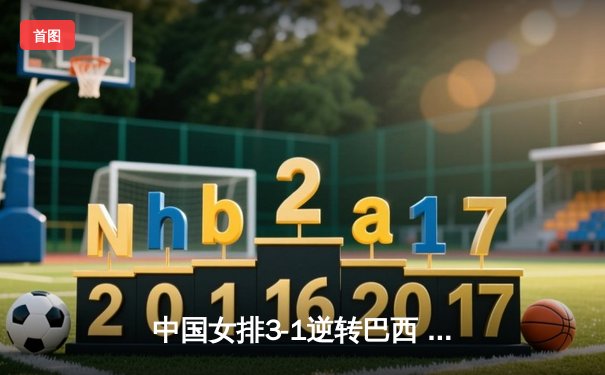 中国女排3-1逆转巴西 张常宁砍24分率队夺世联赛开门红