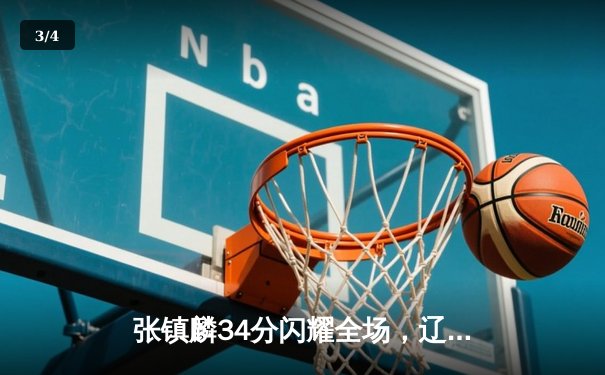 张镇麟34分闪耀全场，辽宁本钢加时险胜广东宏远夺赛点 - 3