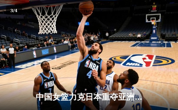 中国女篮力克日本重夺亚洲杯，韩旭23+15荣膺MVP - 3