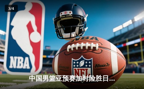 中国男篮亚预赛加时险胜日本，杨瀚森国家队首秀砍下两双 - 3