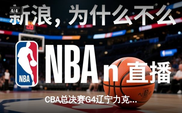 CBA总决赛G4辽宁力克新疆夺赛点 弗格狂砍34分赵继伟关键三分定乾坤 - 4